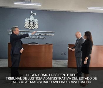 ELIGEN COMO PRESIDENTE DEL TRIBUNAL DE JUSTICIA ADMINISTRATIVA DEL ESTADO DE JALISCO AL MAGISTRADO AVELINO BRAVO CACHO